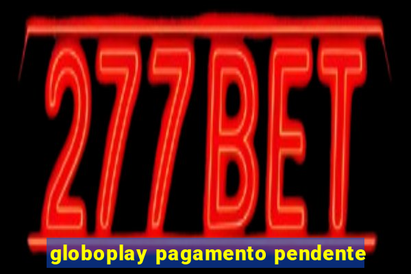 globoplay pagamento pendente